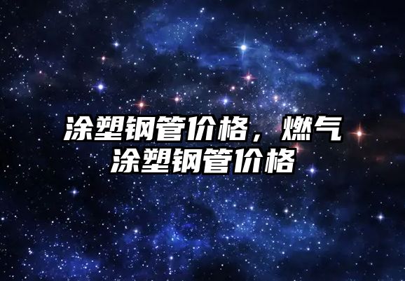 涂塑鋼管價(jià)格，燃?xì)馔克茕摴軆r(jià)格