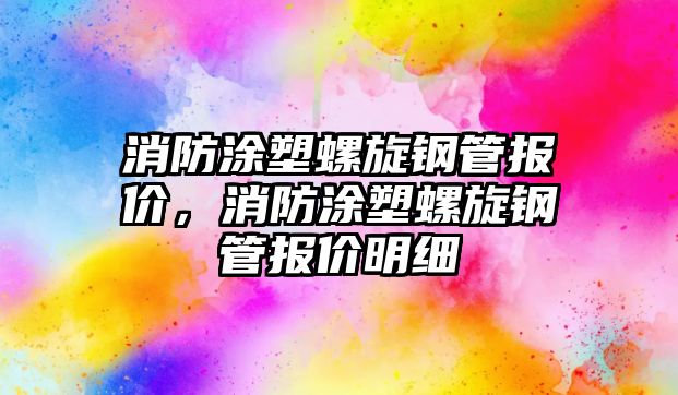 消防涂塑螺旋鋼管報(bào)價(jià)，消防涂塑螺旋鋼管報(bào)價(jià)明細(xì)
